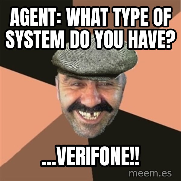 Provincial Man meme: Agent: What type of system do you have? / ...Verifone!!