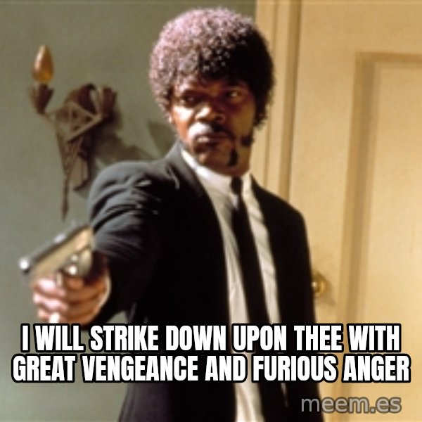 Samuel L Jackson meme: I WILL STRIKE DOWN UPON THEE WITH GREAT VENGEANCE AND FURIOUS ANGER