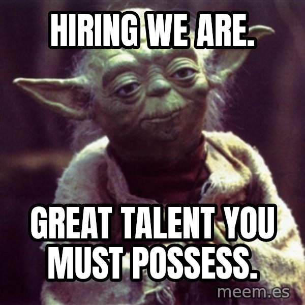 Yoda meme: Hiring we are. / Great talent you must possess.