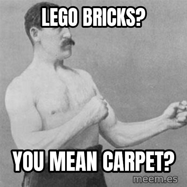 overly manlyman meme: Lego Bricks? / You Mean Carpet?
