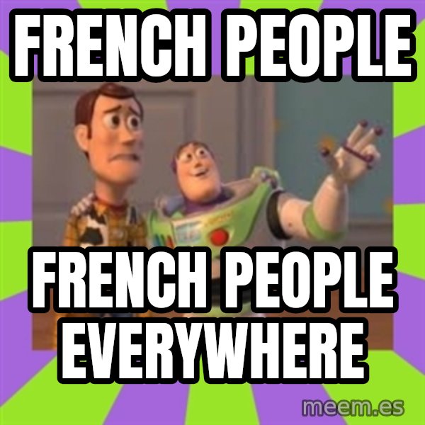 X, X Everywhere  meme: FRENCH PEOPLE / FRENCH PEOPLE EVERYWHERE