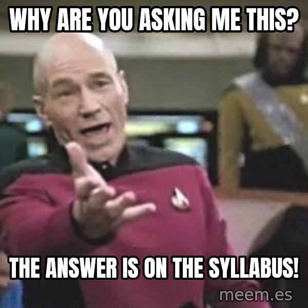 Captain Picard meme: Why are you asking me this? / The answer is on the syllabus!