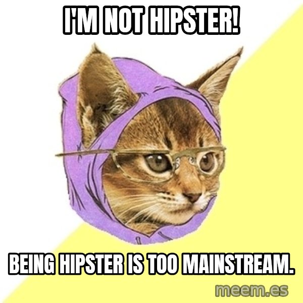 Hipster Kitty meme: I'm not hipster! / Being hipster is too mainstream.