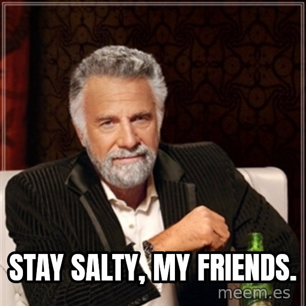 Dos Equis Guy gives advice meme: Stay salty, my friends.