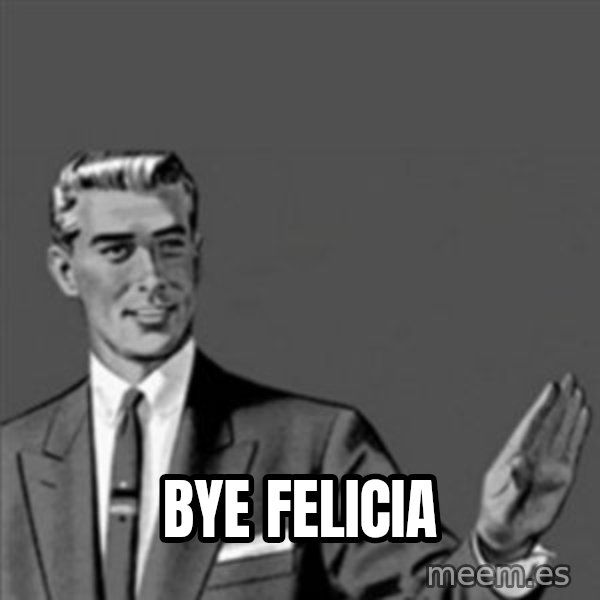 Correction Guy meme: BYE FELICIA