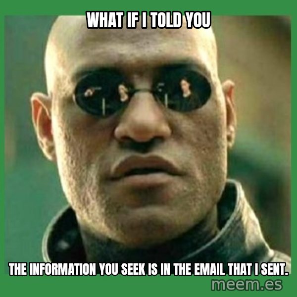 Matrix Morpheus meme: What if I told You / The Information you seek is in the email that I sent.