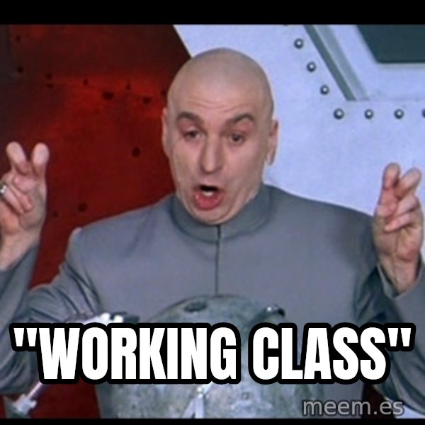 Dr. Evil Air Quotes meme: "WORKING CLASS"