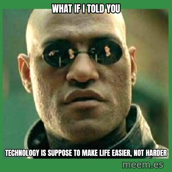 Matrix Morpheus meme: what if i told you / technology is suppose to make life easier, not harder