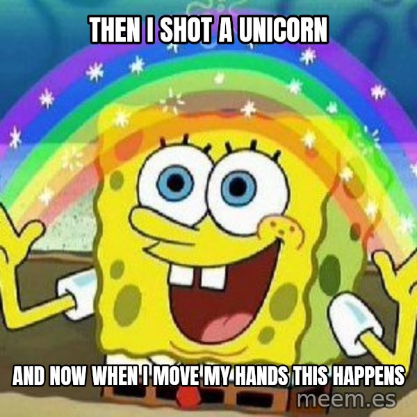 Imagination meme: then i shot a unicorn / and now when i move my hands this happens