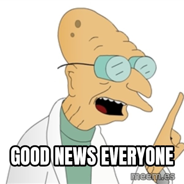 Good News Everyone meme: good news everyone