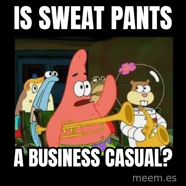 Patrick Star Instrument meme: is sweat pants / a business casual?