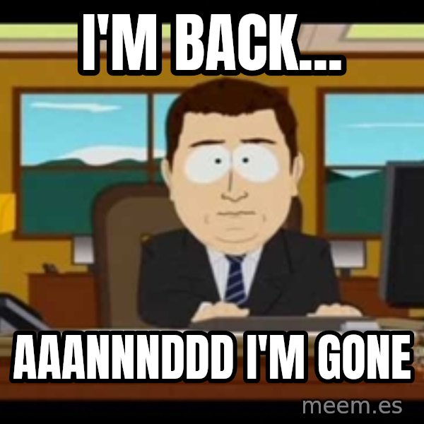 Aand Its Gone meme: I'M BACK... / AAANNNDDD I'm gone