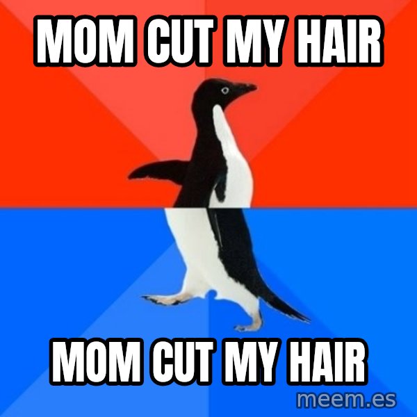 Socially Awesome Awkward Penguin meme: mom cut my  hair / mom cut my  hair