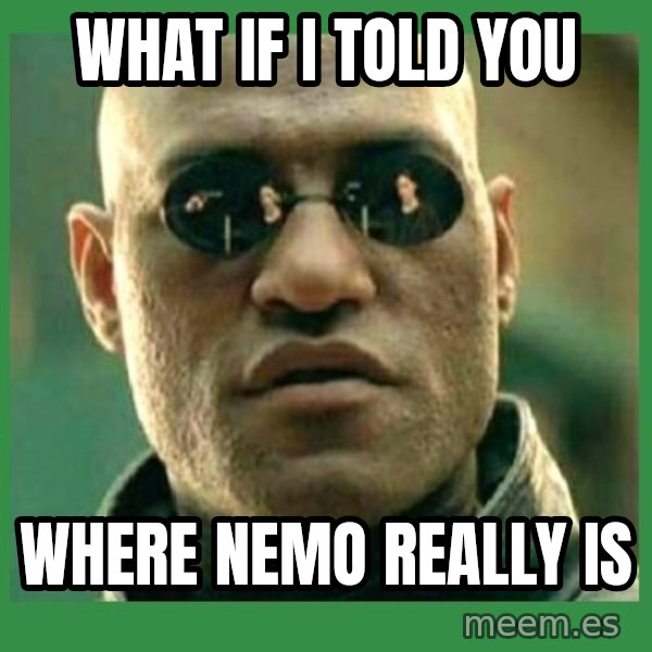 Matrix Morpheus meme: what if i told you / where nemo really is