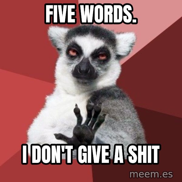Chill Out Lemur meme: five words. / i don't give a shit