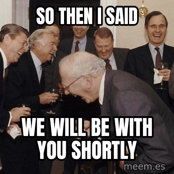 So Then I Said... meme: SO THEN I SAID / WE WILL BE WITH YOU SHORTLY
