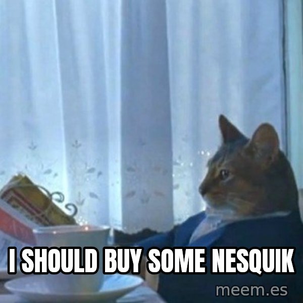 newspaper cat realization meme: I should buy some nesquik