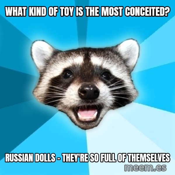 Lame Pun Coon meme: What kind of toy is the most conceited? / Russian dolls - they're so full of themselves