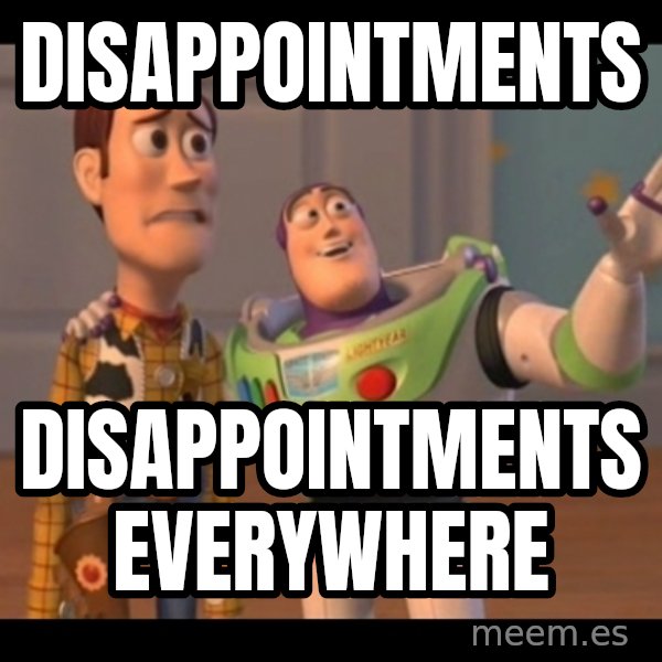 X, X Everywhere  meme: Disappointments / Disappointments everywhere