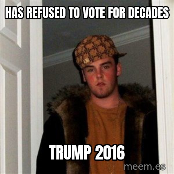 Scumbag Steve meme: Has refused to vote for decades / TRUMP 2016