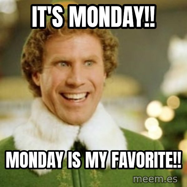 Buddy the Elf meme: It's monday!! / Monday is my favorite!!