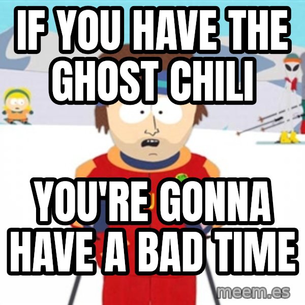 SouthPark Bad Time meme meme: If you have the Ghost Chili / You're gonna have a bad time
