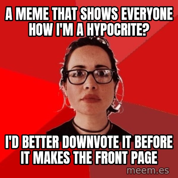 Liberal Douche Garofalo meme: a meme that shows everyone how i'm a hypocrite? / i'd better downvote it before it makes the front page