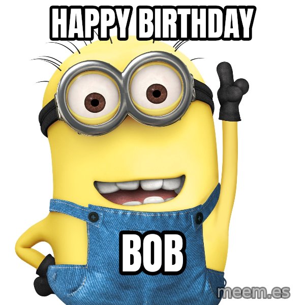 Despicable Me Minion meme: HAPPY BIRTHDAY / BOB