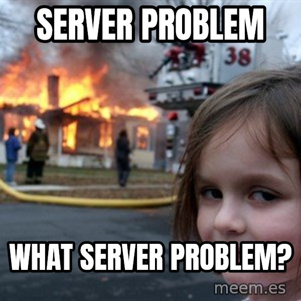 Disaster Girl meme: server problem / what server problem?