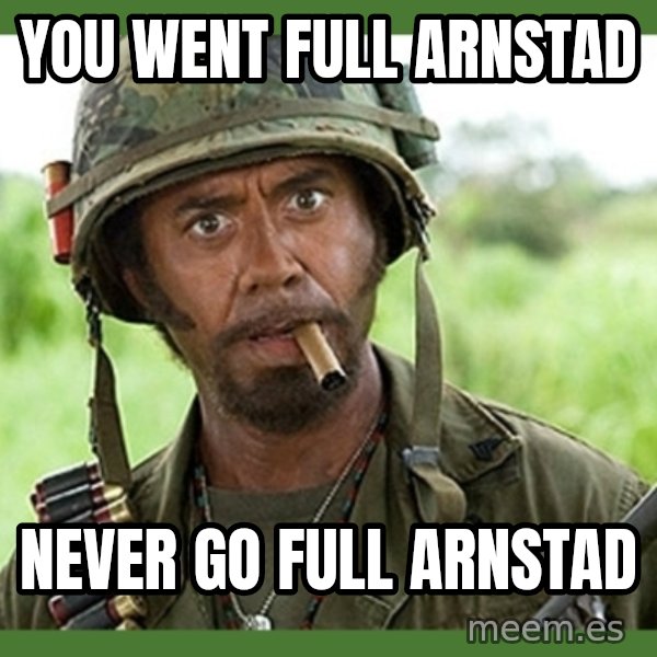 went full retard meme: You went full arnstad / Never go full arnstad