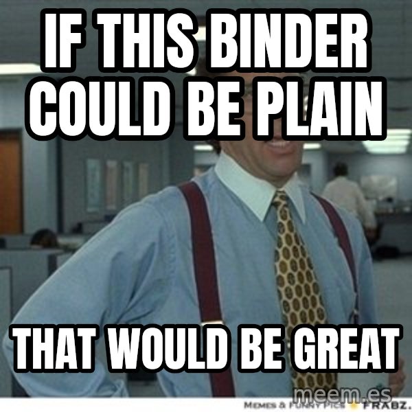 That would be great meme: If this binder could be plain / that would be great