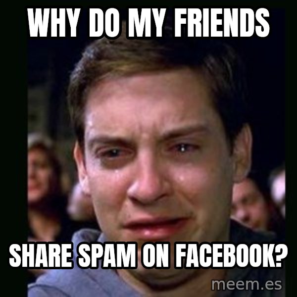 crying peter parker meme: Why do my friends / Share spam on Facebook?