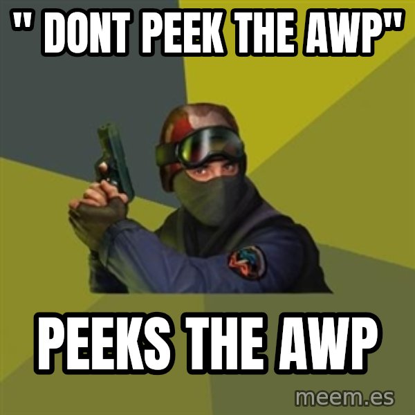 Counter Strike meme: " Dont peek the AWP" / Peeks the AWP