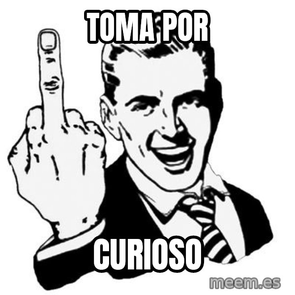Lol Fuck You meme: TOMA POR / CURIOSO
