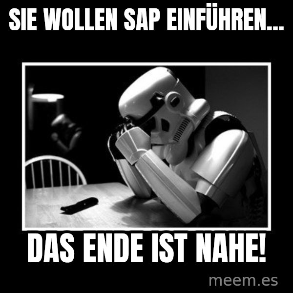 Sad Trooper meme: Sie wollen SAP einführen... / Das Ende ist nahe!