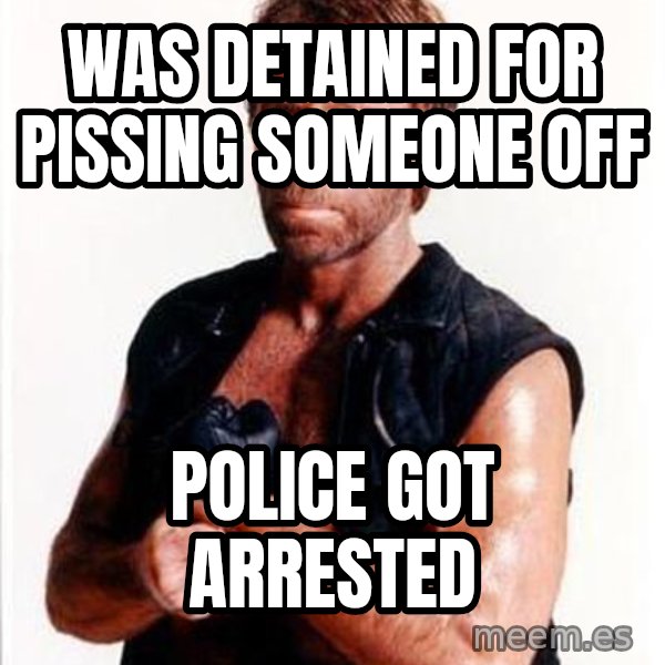 Chuck Norris  meme: Was detained for Pissing Someone Off / Police Got Arrested