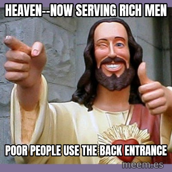 buddy jesus meme: Heaven--now serving rich men / poor people use the back entrance