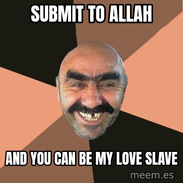 Provincial Man meme: Submit to allah / and you can be my love slave