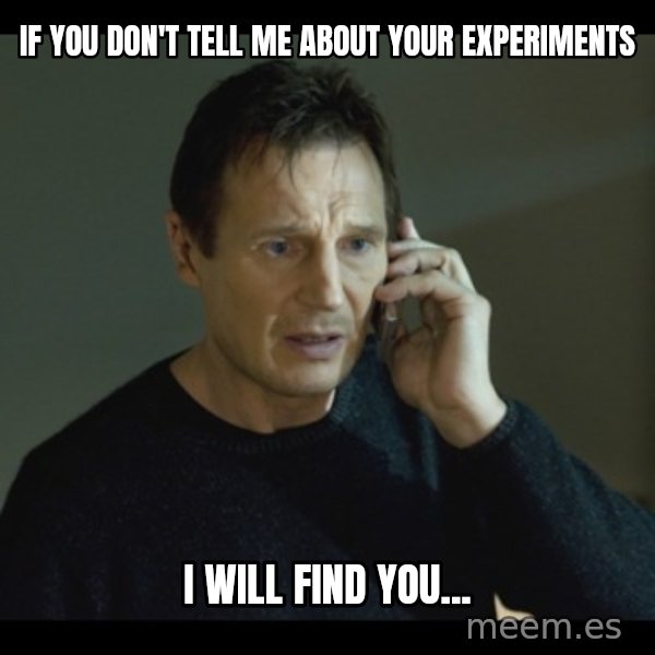 I will Find You Meme meme: If you don't tell me about your experiments / I will find you...