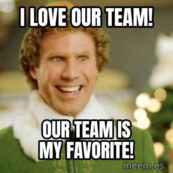 Buddy the Elf meme: I Love our Team! / Our Team is my favorite!
