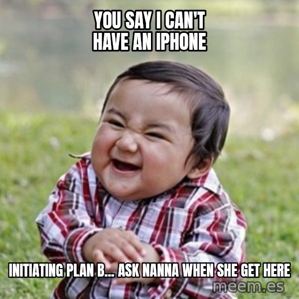 evil toddler kid2 meme: you say i can't have an iphone / initiating plan b... ask nanna when she get here