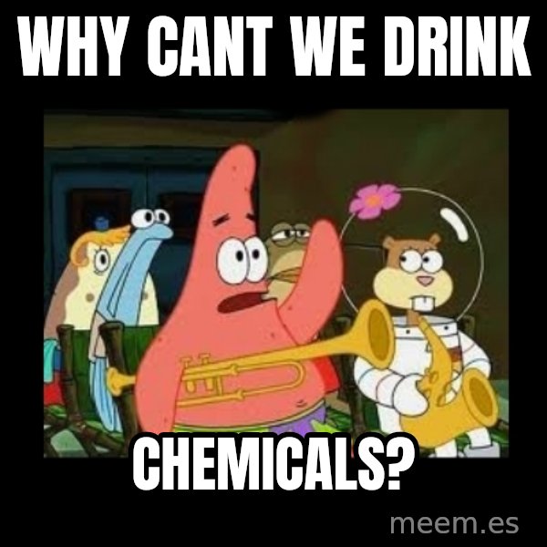 Patrick Star Instrument meme: Why cant we drink / chemicals?