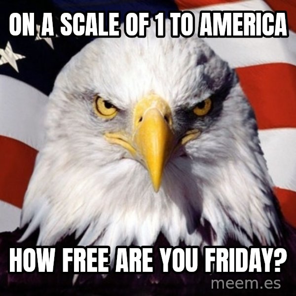 American Pride Eagle meme: On a scale of 1 to America / How free are you Friday?