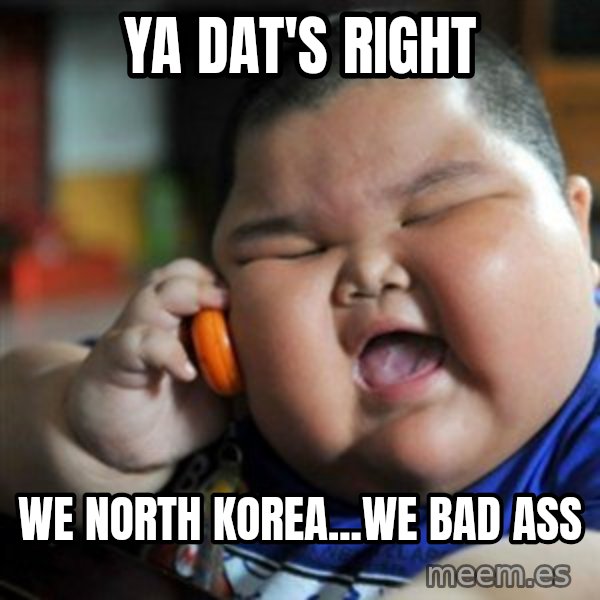 fat chinese kid meme: ya dat's right / we north korea...we bad ass