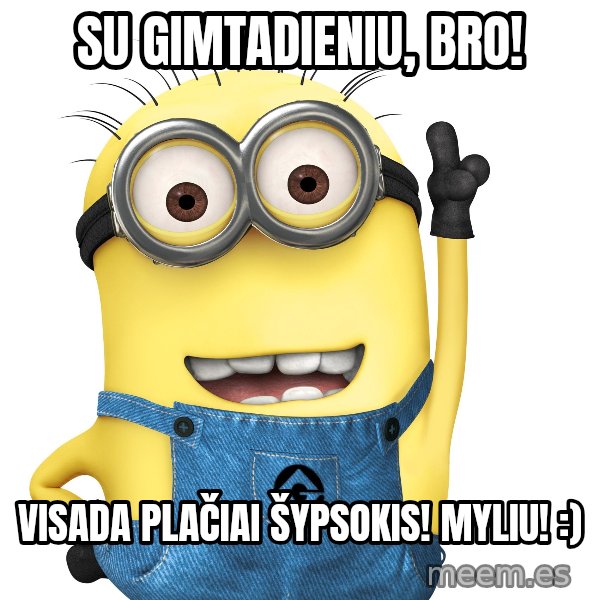 Despicable Me Minion meme: Su gimtadieniu, bro! / Visada plačiai šypsokis! Myliu! :)