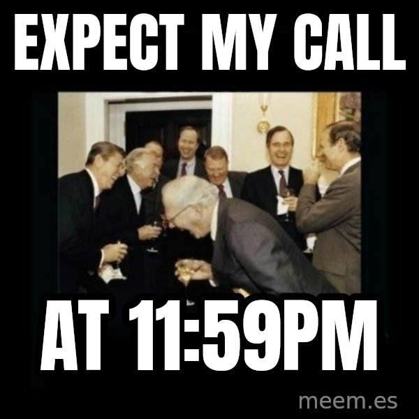 Rich Men Laughing meme: expect my call / at 11:59PM
