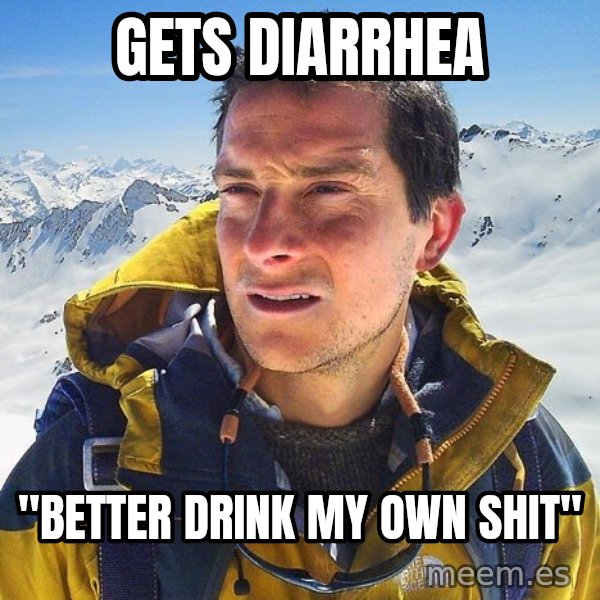 Bear Grylls Loneliness meme: Gets diarrhea / "Better drink my own shit"