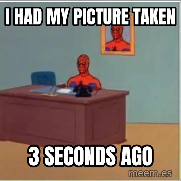 Spiderman Desk meme: I had my picture taken / 3 seconds ago
