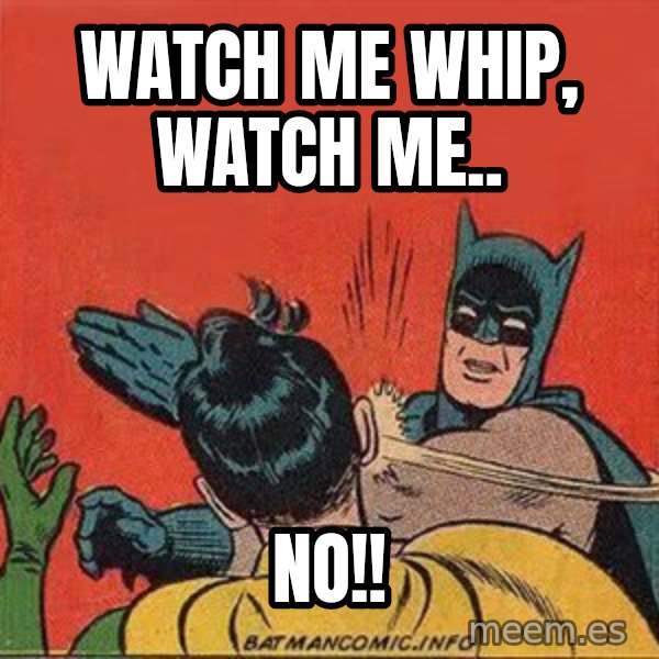batman slap robin meme: watch me whip, watch me.. / no!!