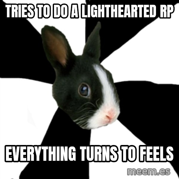 Roleplaying Rabbit meme: tries to do a lighthearted RP / everything turns to feels